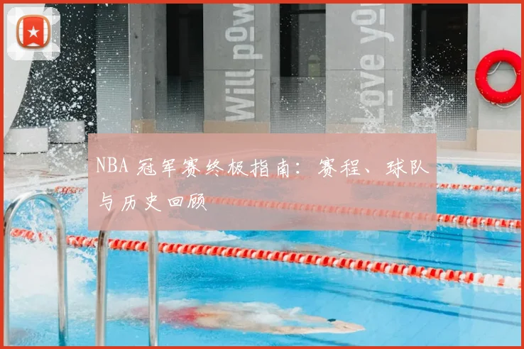 NBA 冠军赛终极指南:赛程、球队与历史回顾