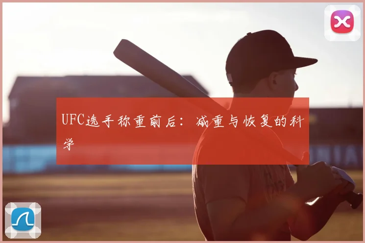 UFC选手称重前后:减重与恢复的科学