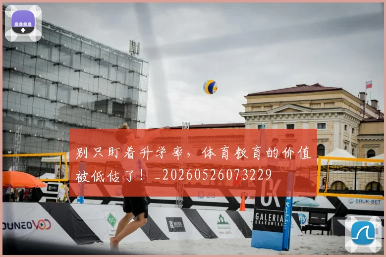 别只盯着升学率，体育教育的价值被低估了！_20260526073229