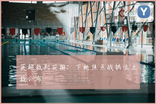 英超裁判安排:下轮焦点战执法主裁公布